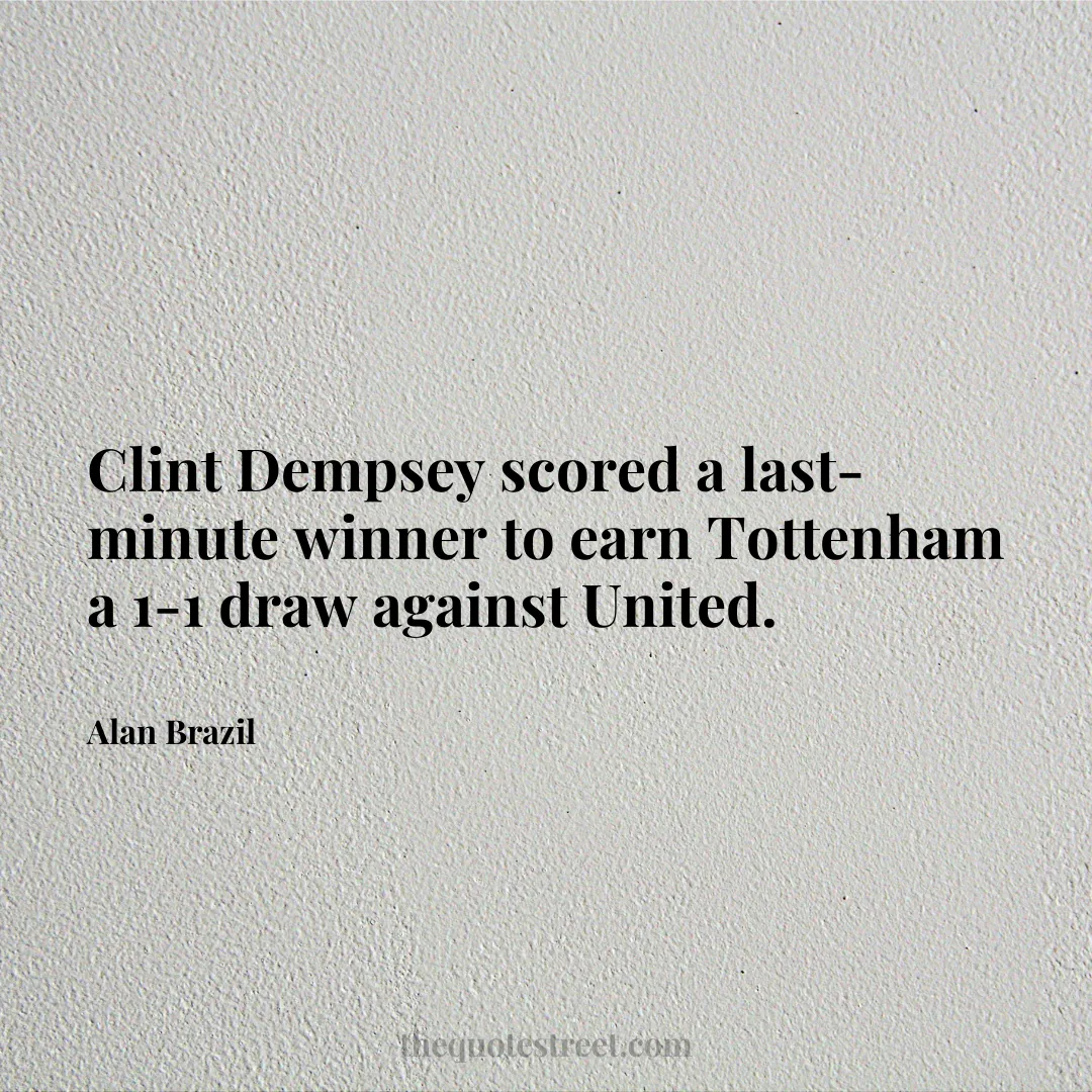 Clint Dempsey scored a last-minute winner to earn Tottenham a 1-1 draw against United. - Alan Brazil
