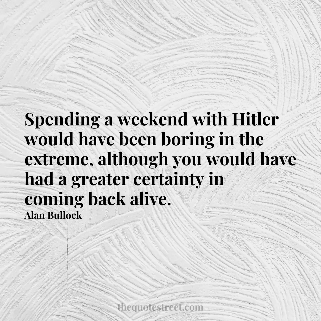 Spending a weekend with Hitler would have been boring in the extreme