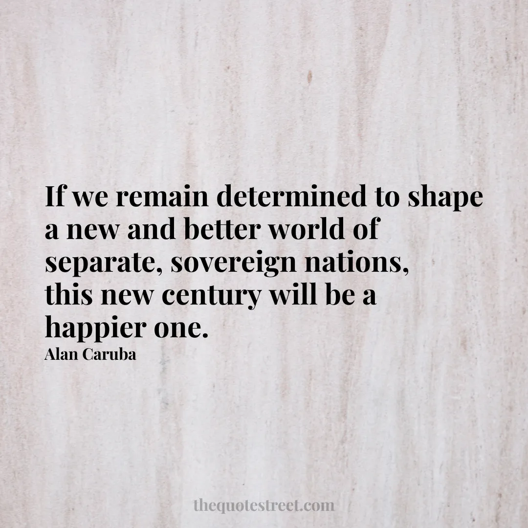 If we remain determined to shape a new and better world of separate