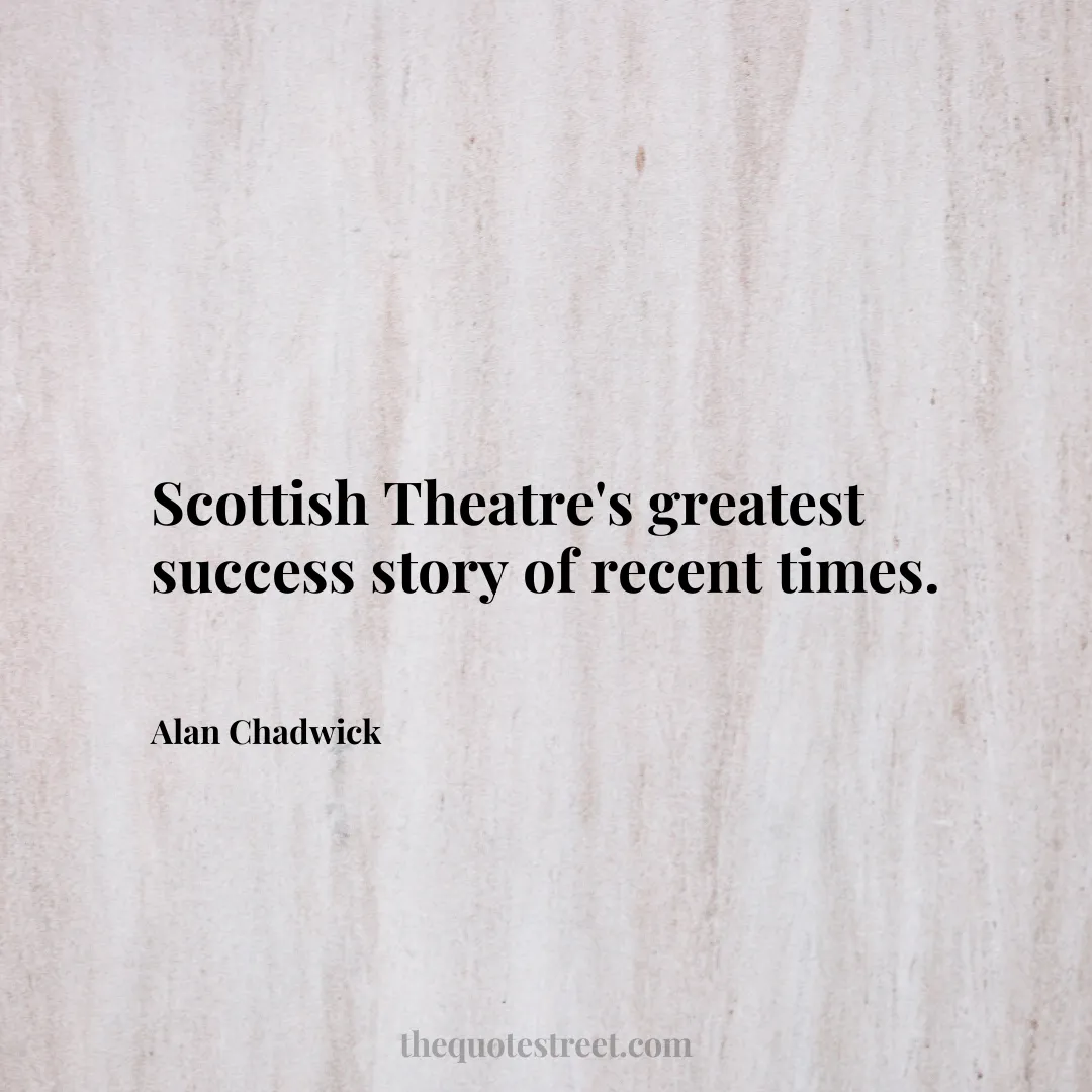 Scottish Theatre's greatest success story of recent times. - Alan Chadwick