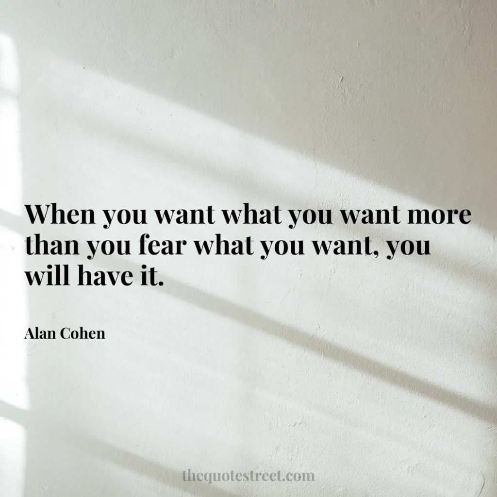 When you want what you want more than you fear what you want