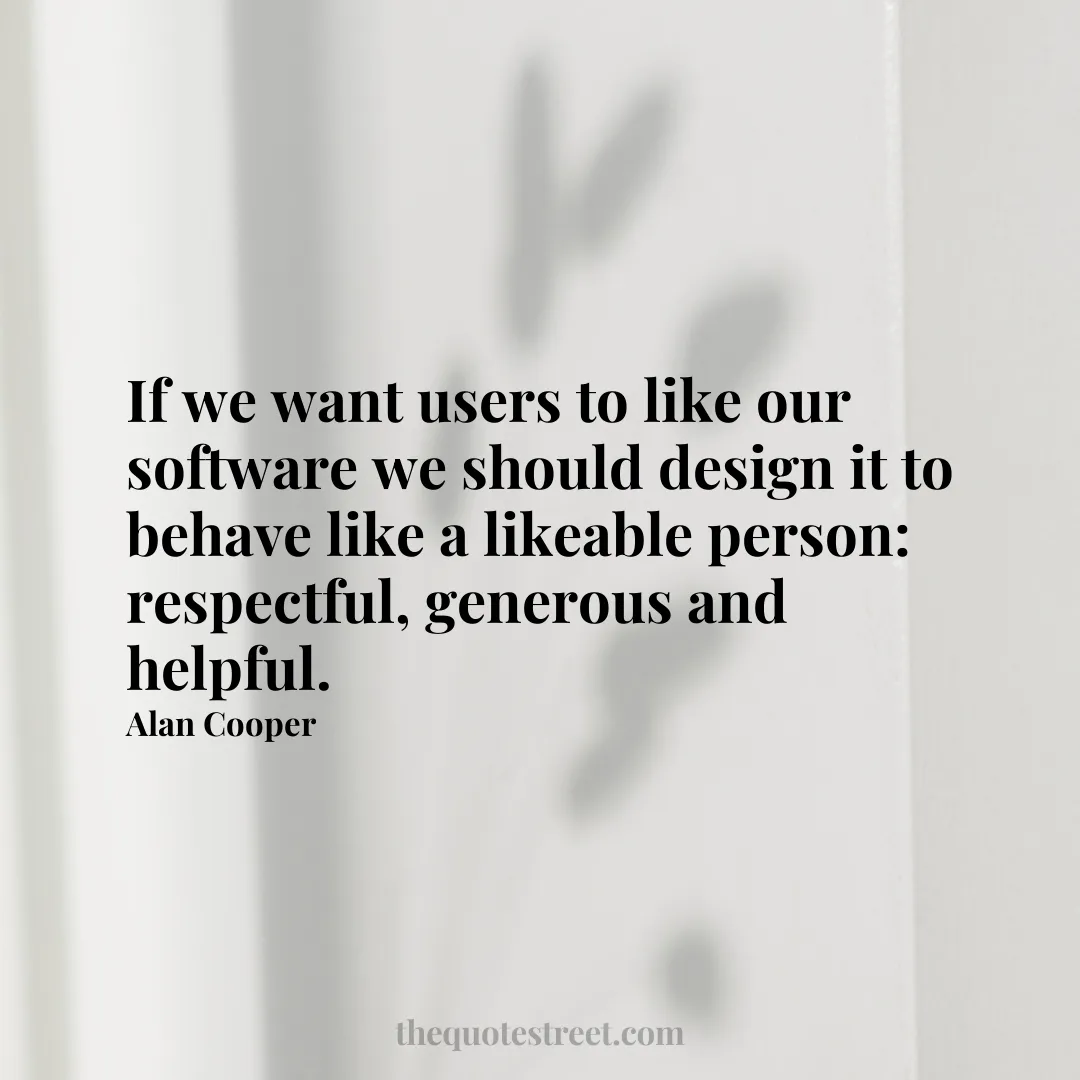 If we want users to like our software we should design it to behave like a likeable person: respectful