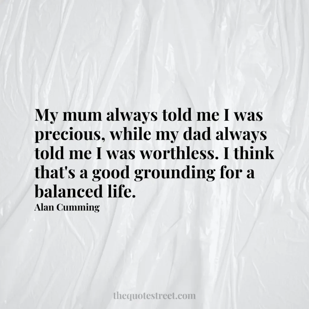 My mum always told me I was precious