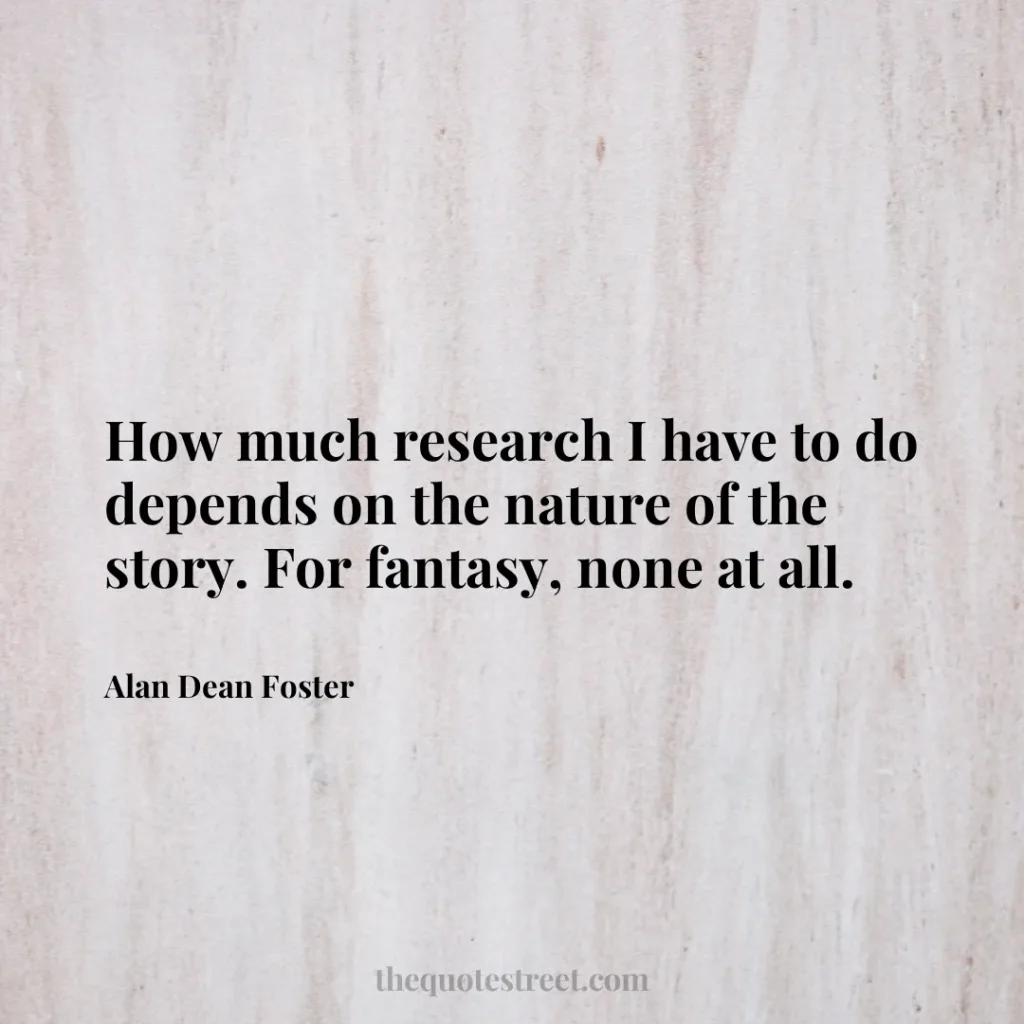 How much research I have to do depends on the nature of the story. For fantasy