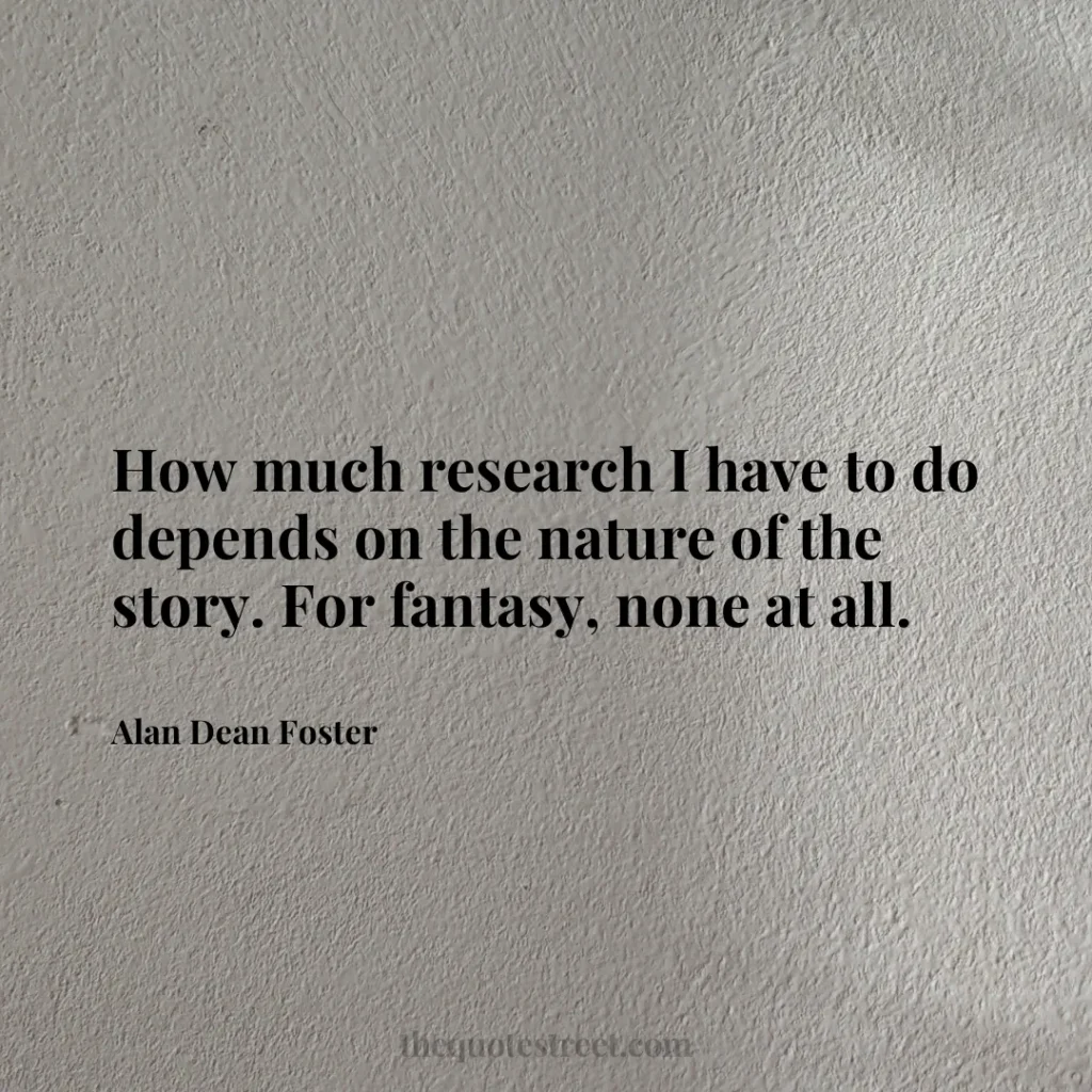 How much research I have to do depends on the nature of the story. For fantasy