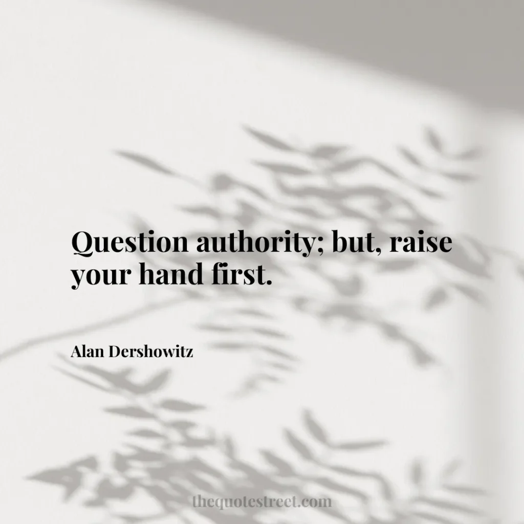 Question authority; but