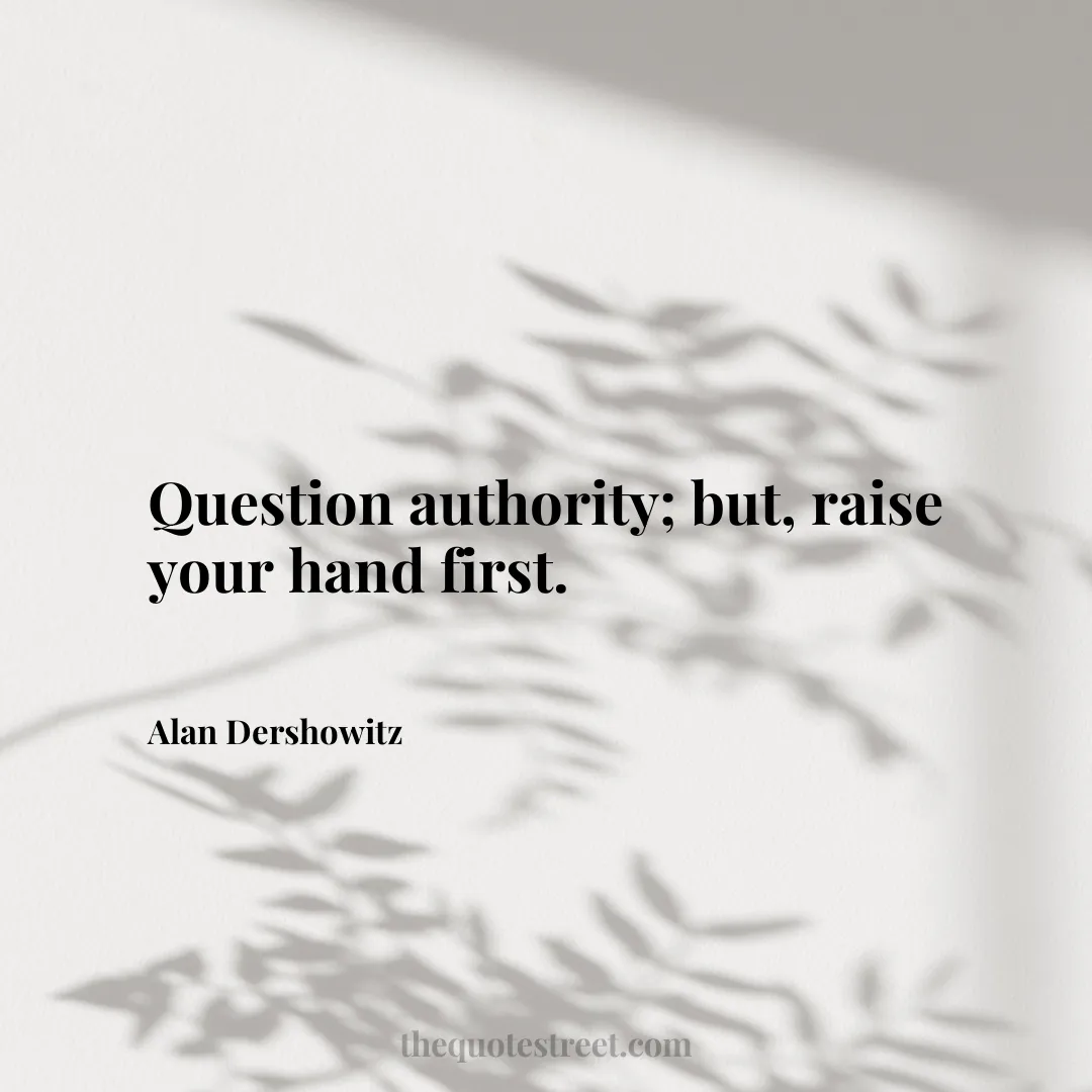 Question authority; but