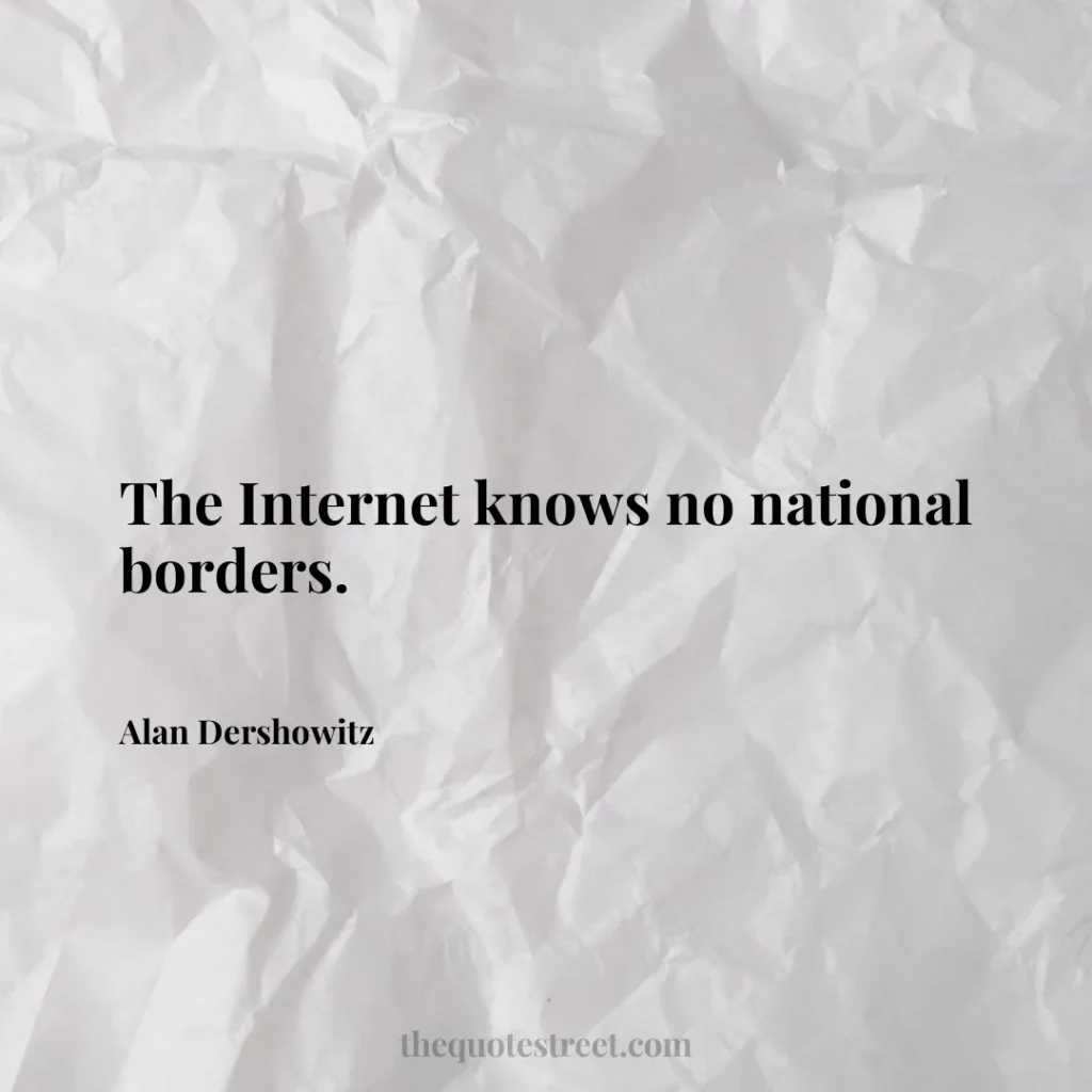 The Internet knows no national borders. - Alan Dershowitz