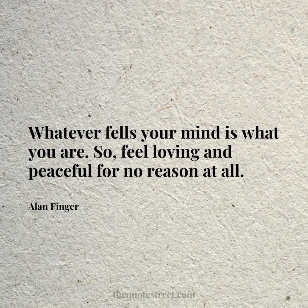 Whatever fells your mind is what you are. So