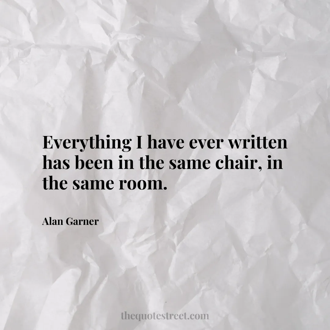 Everything I have ever written has been in the same chair