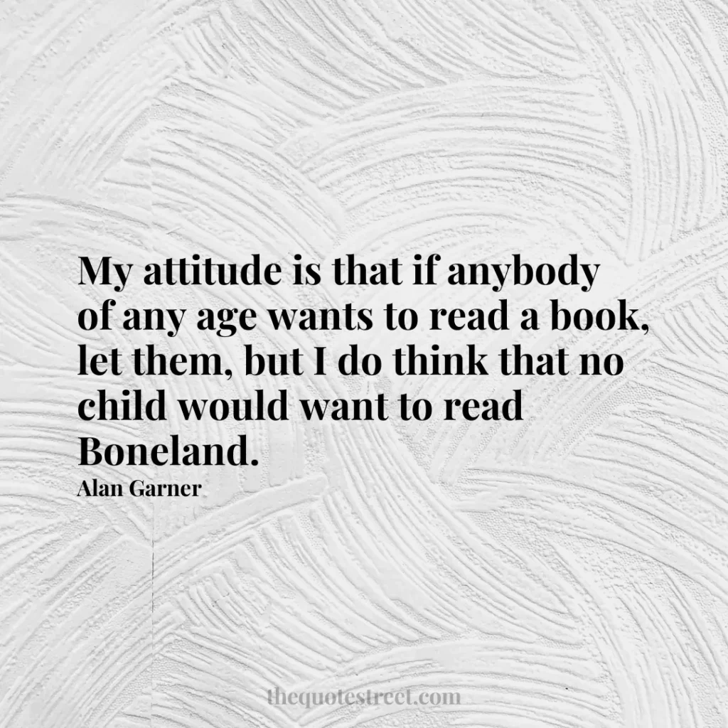 My attitude is that if anybody of any age wants to read a book