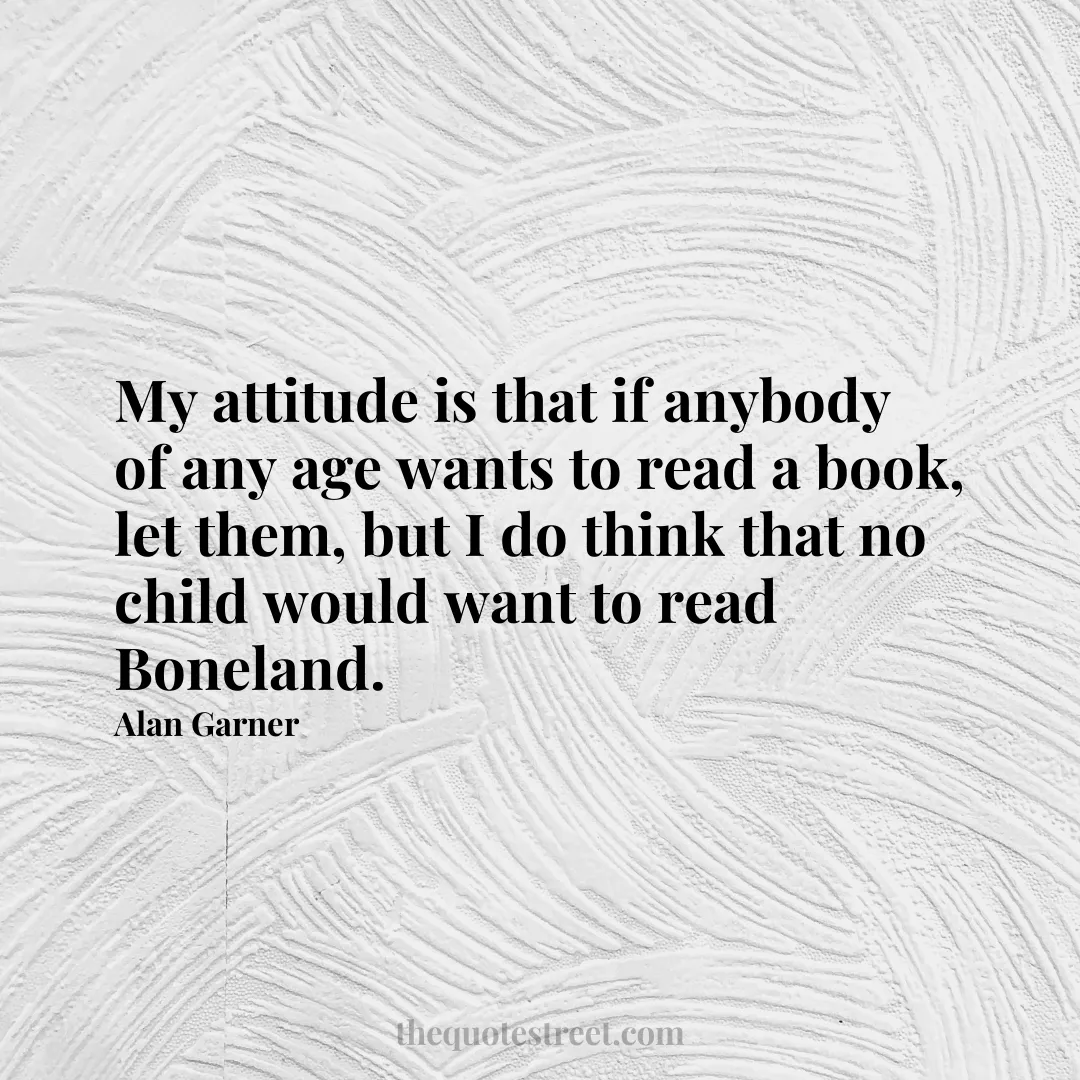 My attitude is that if anybody of any age wants to read a book