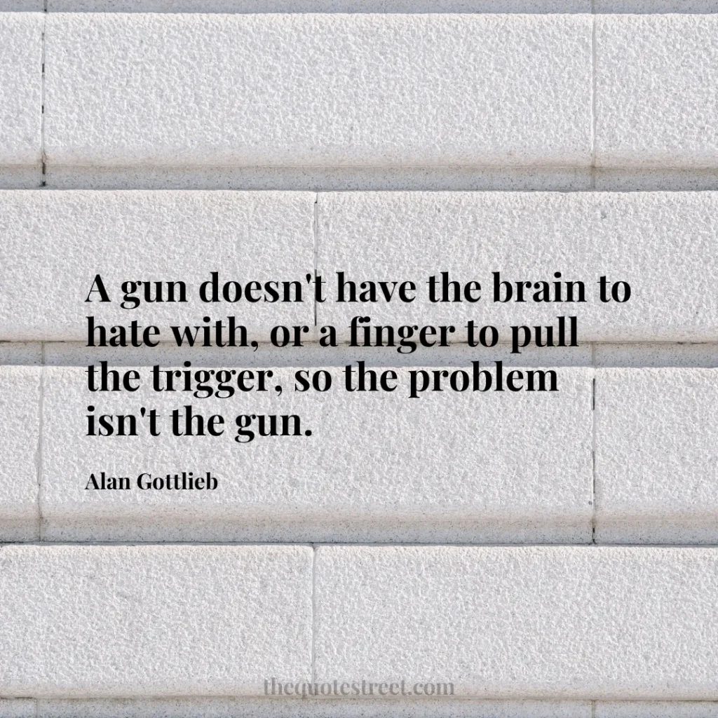 A gun doesn't have the brain to hate with