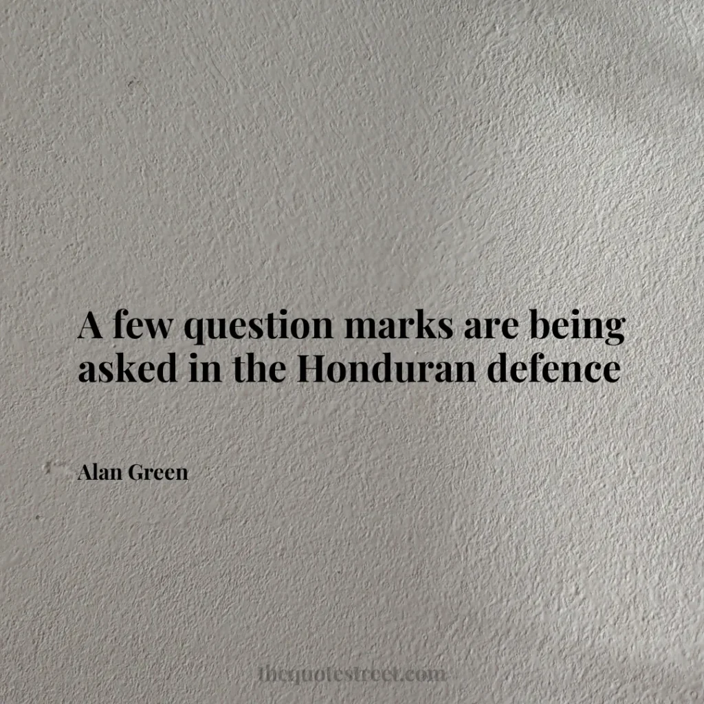 A few question marks are being asked in the Honduran defence - Alan Green
