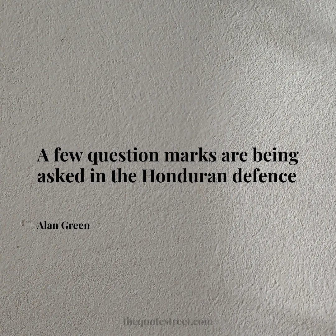 A few question marks are being asked in the Honduran defence - Alan Green