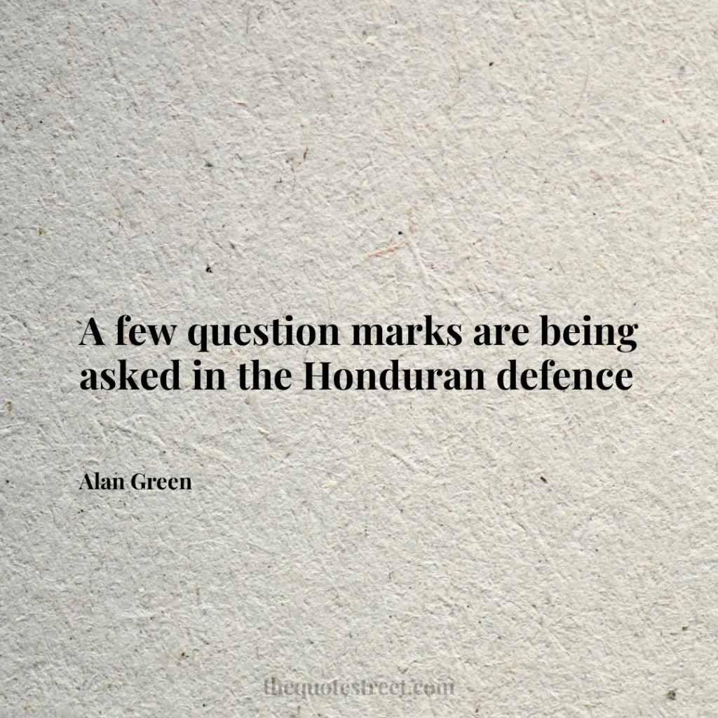 A few question marks are being asked in the Honduran defence - Alan Green