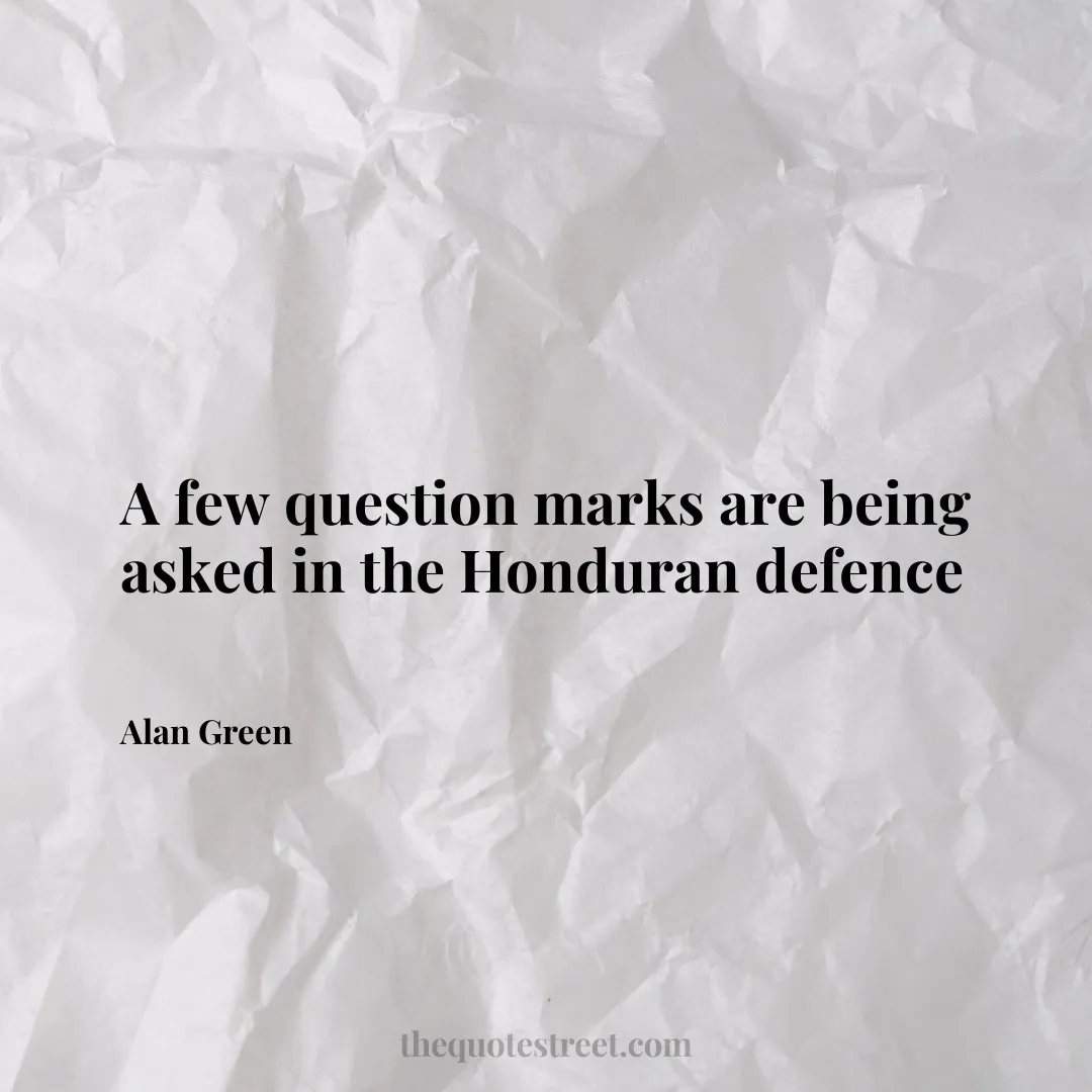 A few question marks are being asked in the Honduran defence - Alan Green