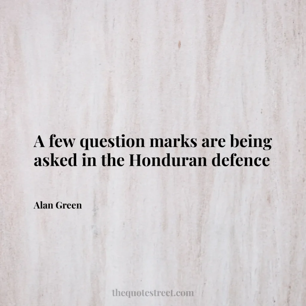 A few question marks are being asked in the Honduran defence - Alan Green