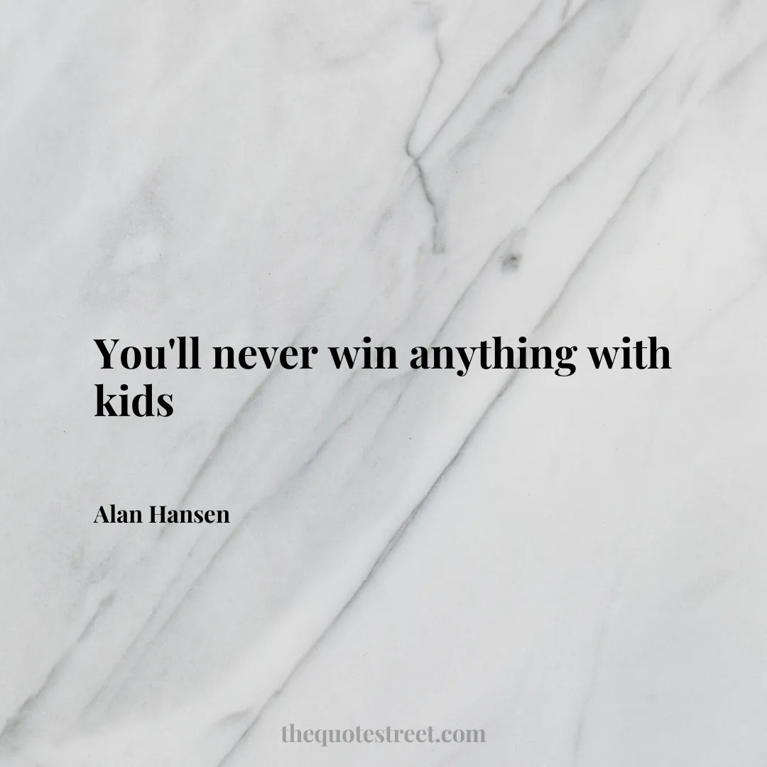 You'll never win anything with kids - Alan Hansen