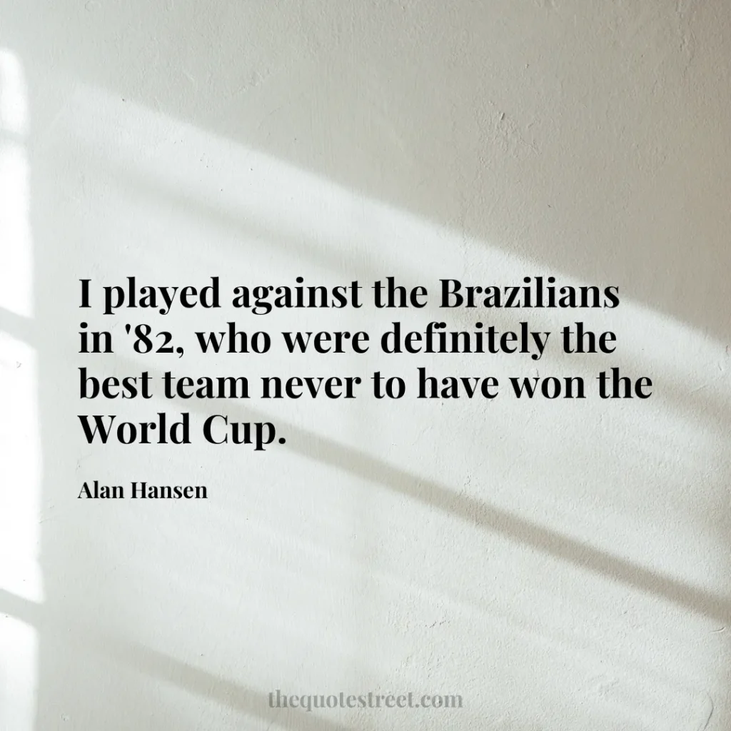 I played against the Brazilians in '82