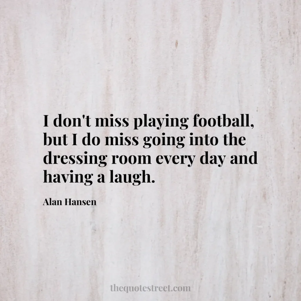 I don't miss playing football