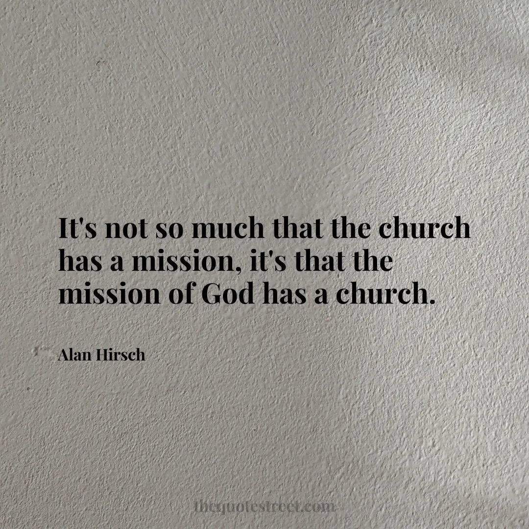 It's not so much that the church has a mission
