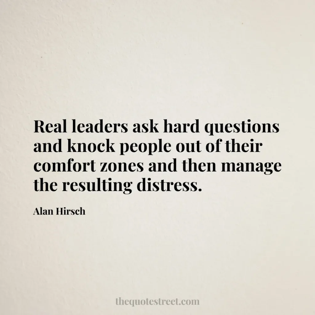 Real leaders ask hard questions and knock people out of their comfort zones and then manage the resulting distress. - Alan Hirsch