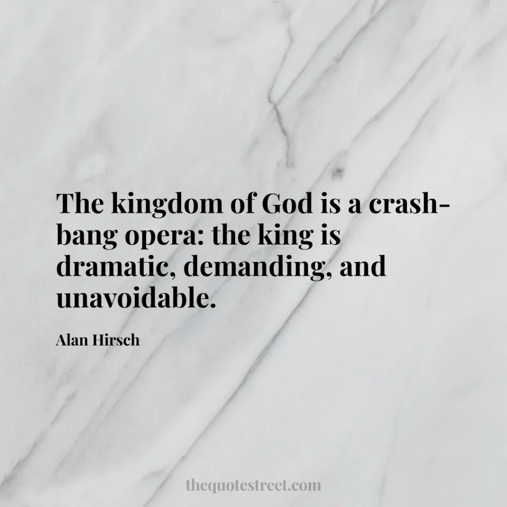 The kingdom of God is a crash-bang opera: the king is dramatic