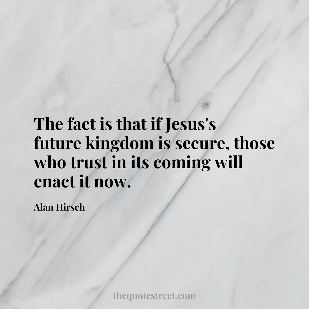 The fact is that if Jesus's future kingdom is secure