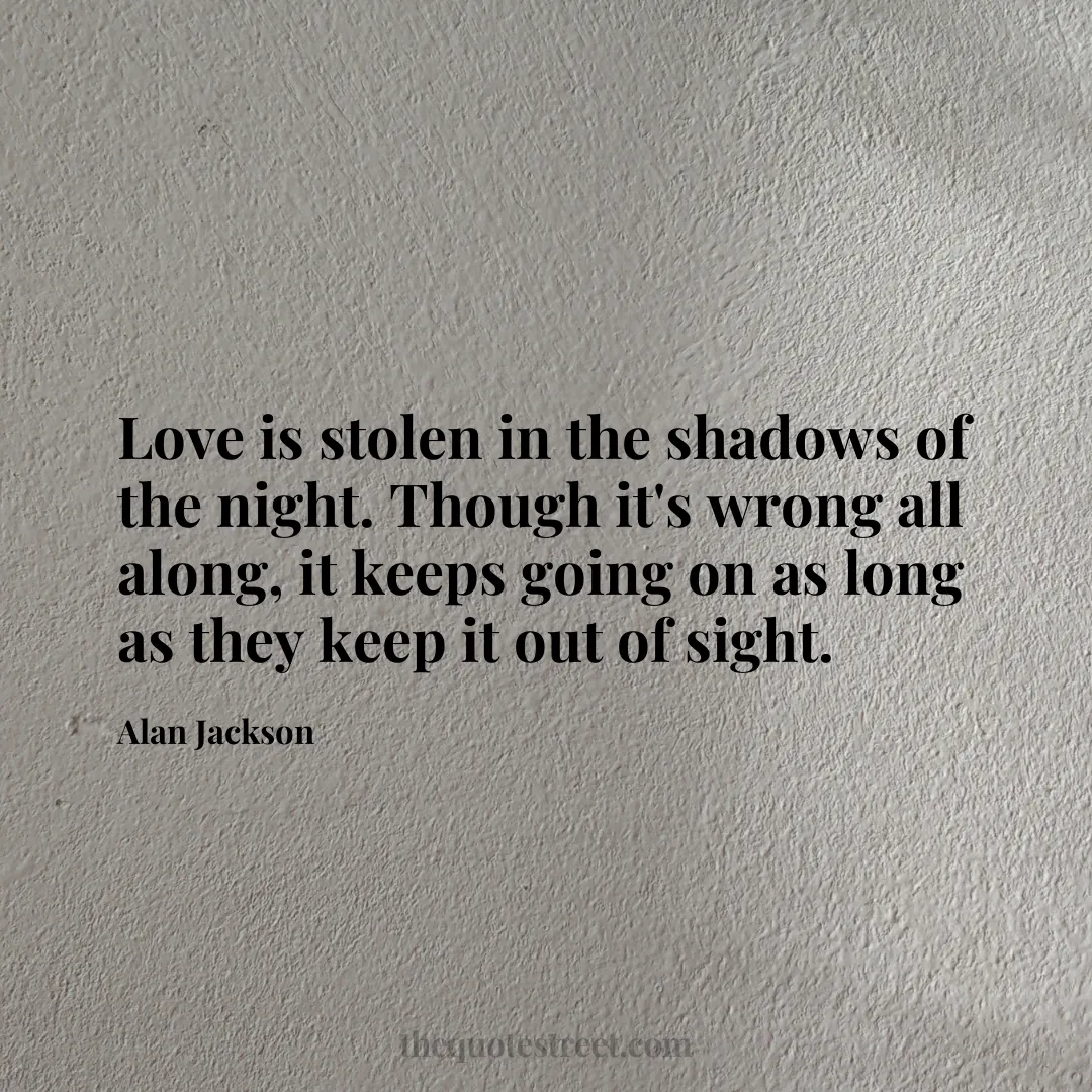 Love is stolen in the shadows of the night. Though it's wrong all along