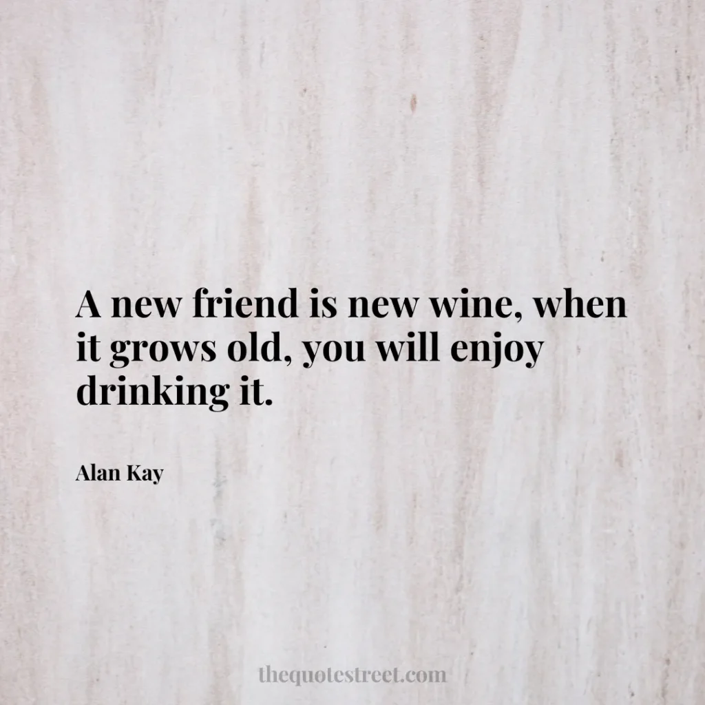 A new friend is new wine