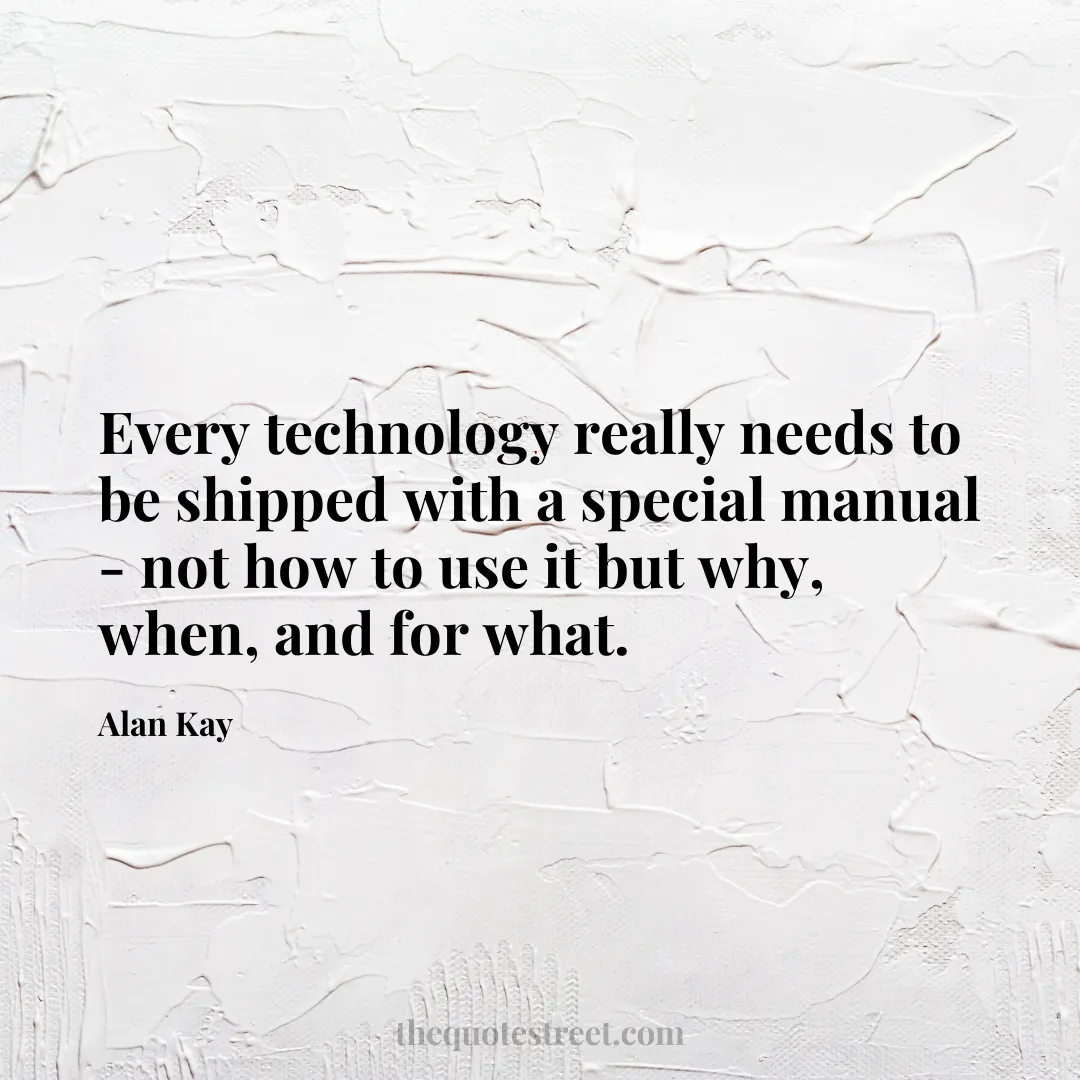 Every technology really needs to be shipped with a special manual - not how to use it but why