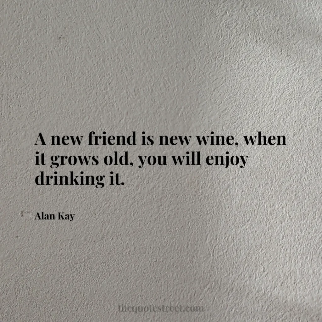A new friend is new wine