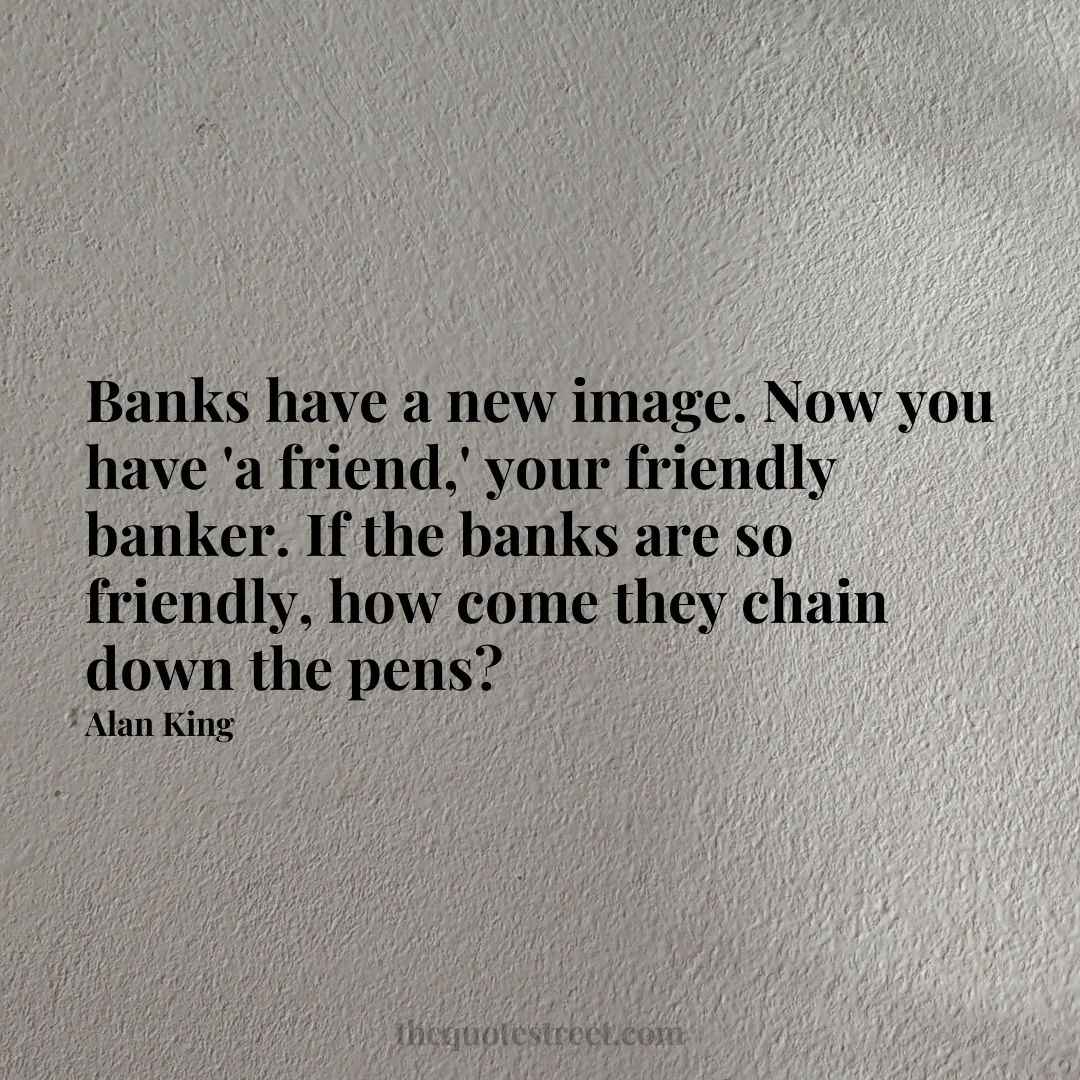 Banks have a new image. Now you have 'a friend