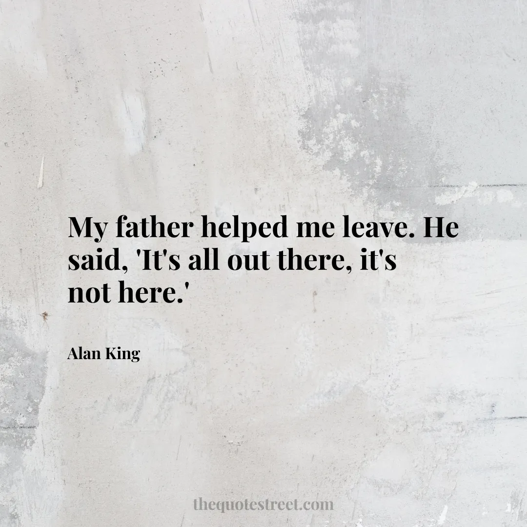 My father helped me leave. He said