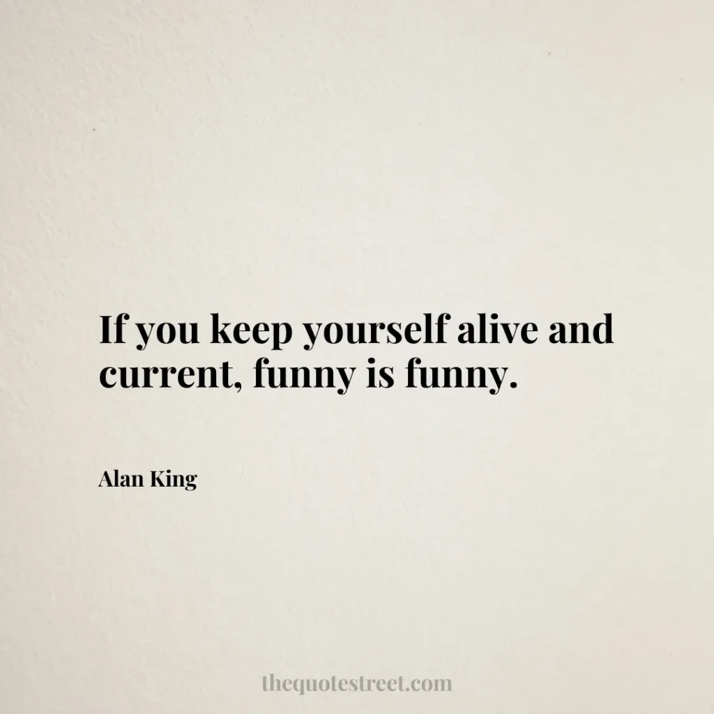 If you keep yourself alive and current