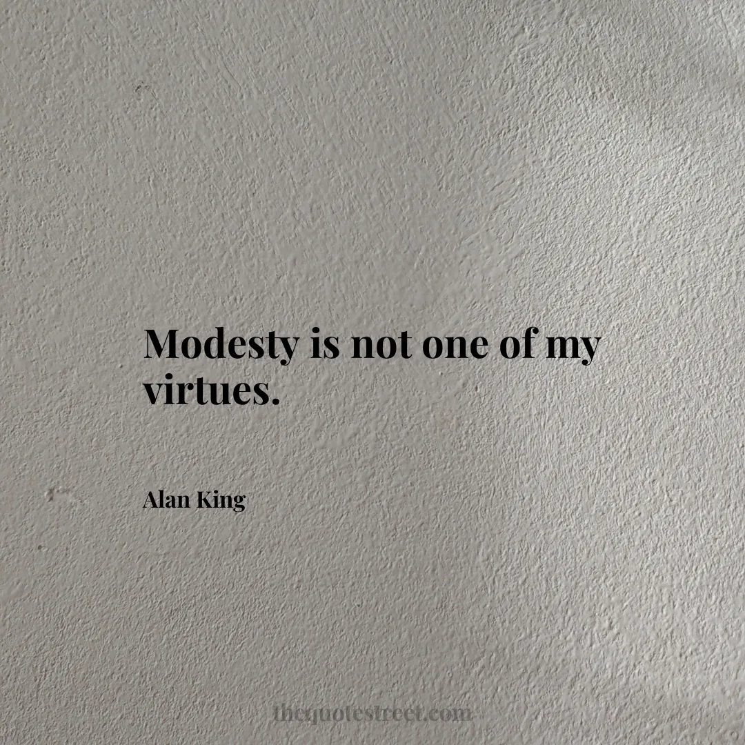 Modesty is not one of my virtues. - Alan King