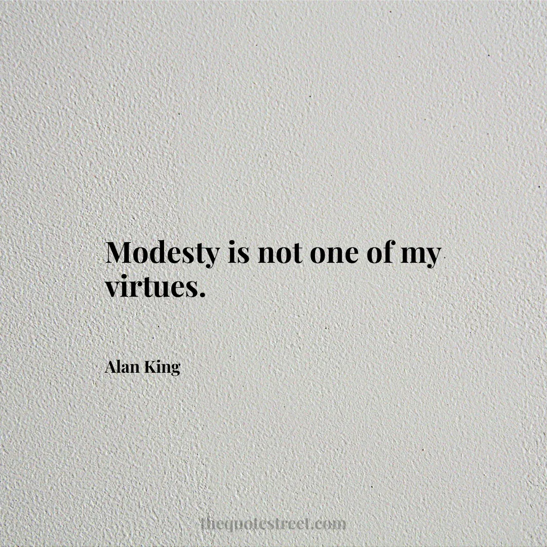 Modesty is not one of my virtues. - Alan King