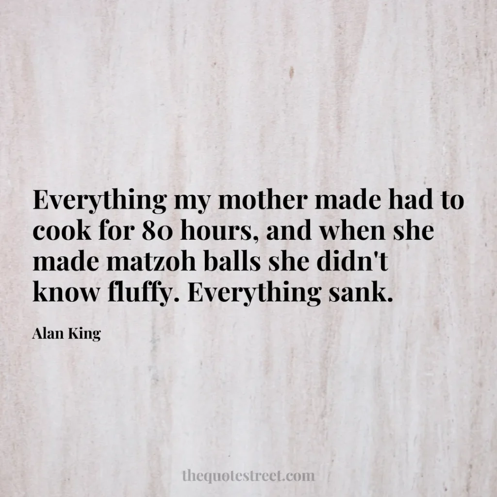 Everything my mother made had to cook for 80 hours