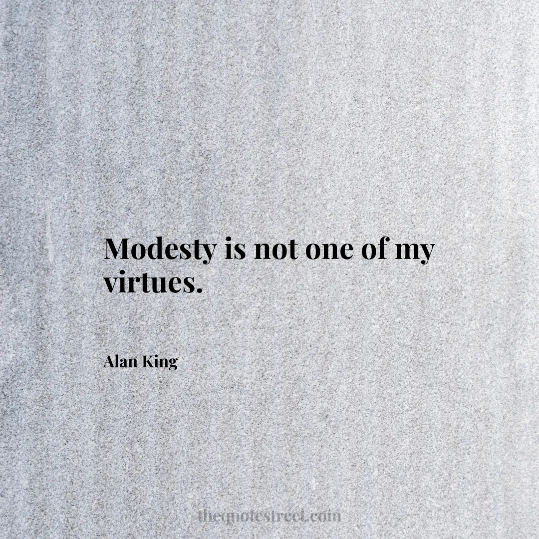 Modesty is not one of my virtues. - Alan King