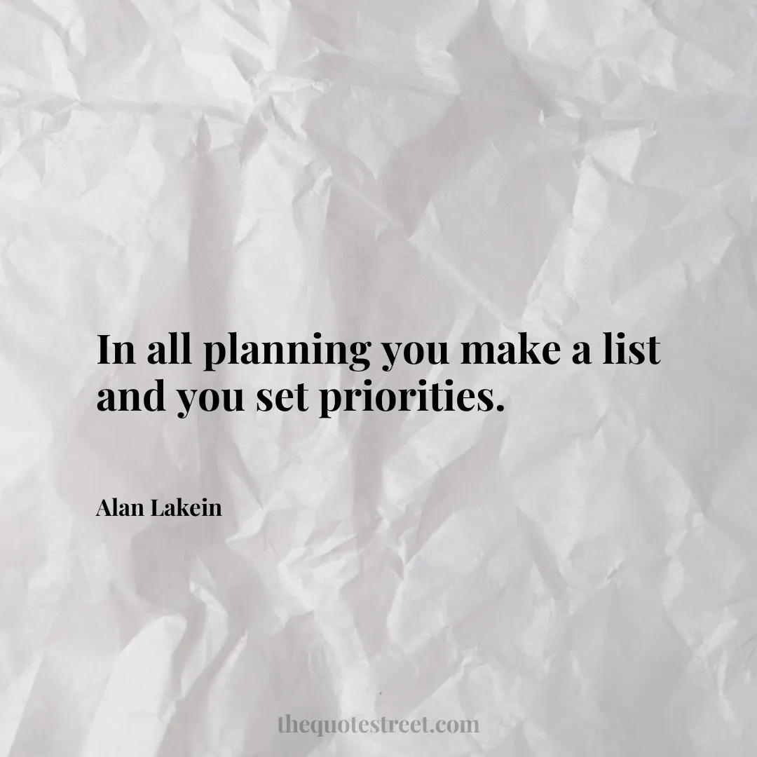 In all planning you make a list and you set priorities. - Alan Lakein