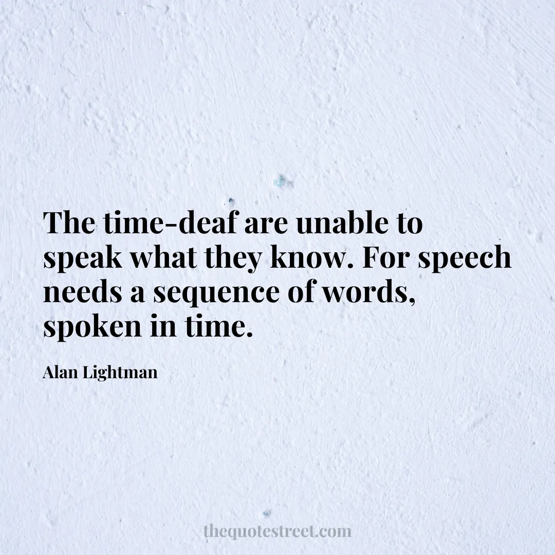 The time-deaf are unable to speak what they know. For speech needs a sequence of words