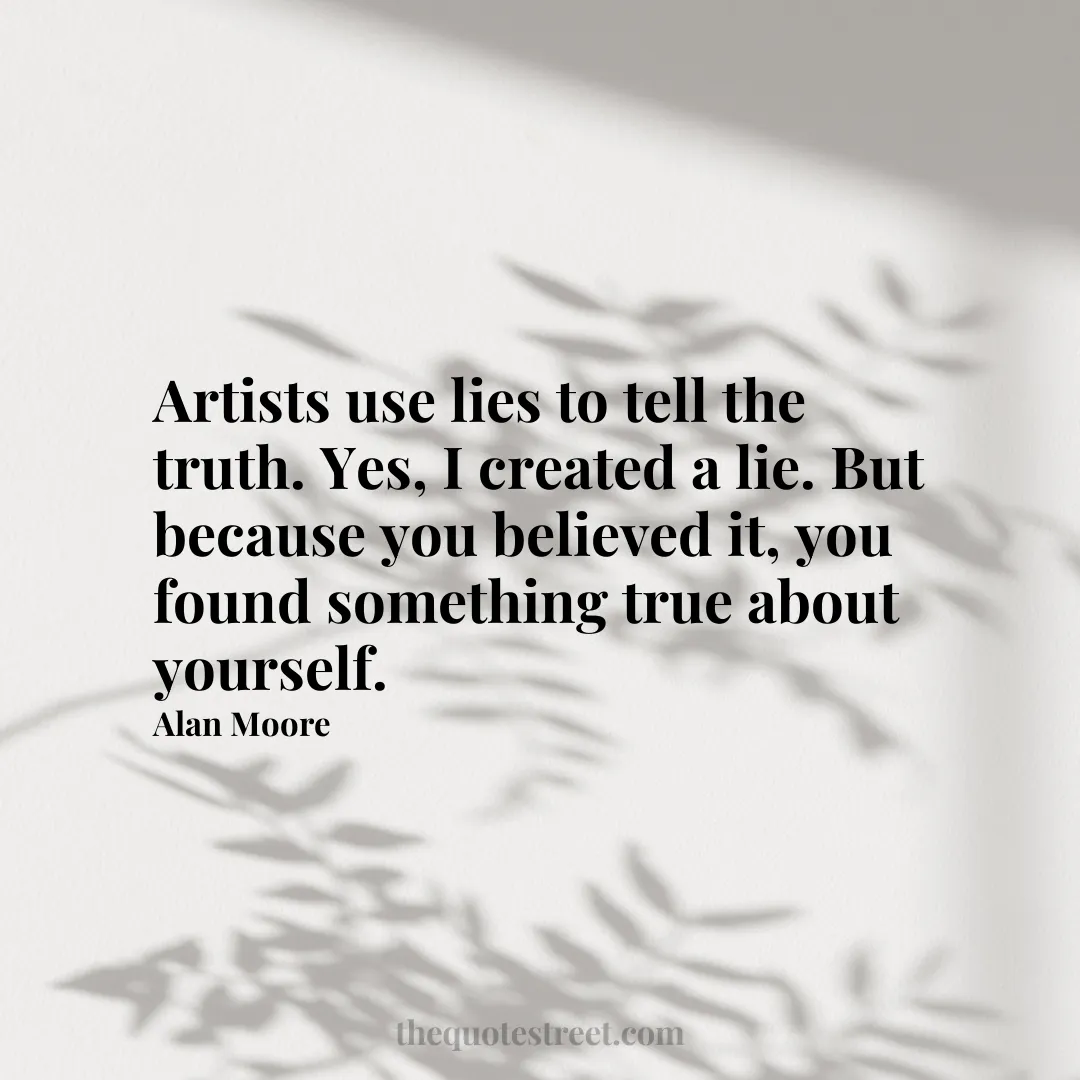 Artists use lies to tell the truth. Yes