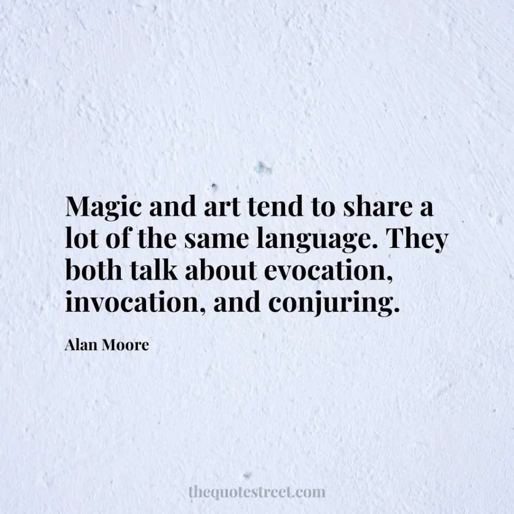 Magic and art tend to share a lot of the same language. They both talk about evocation