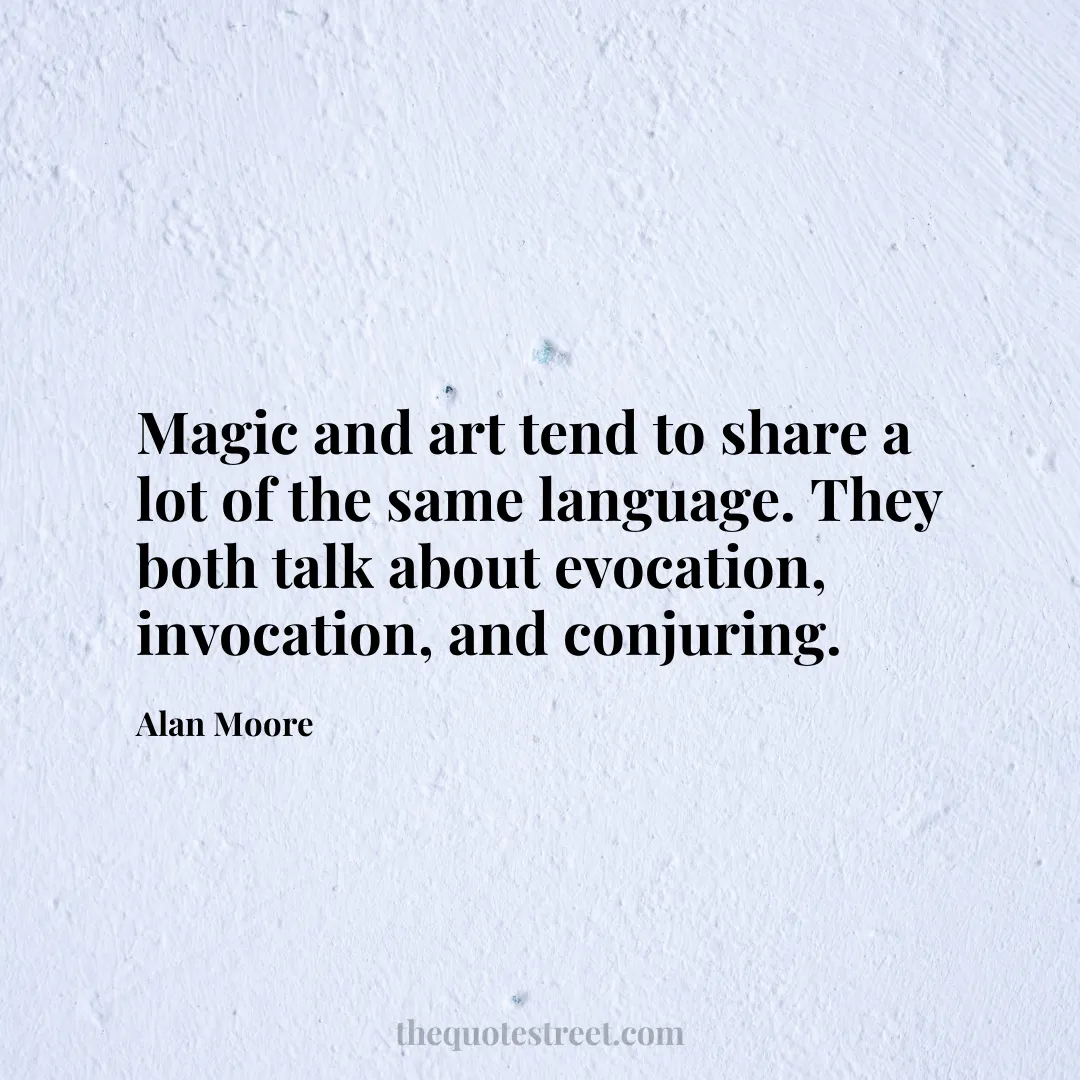 Magic and art tend to share a lot of the same language. They both talk about evocation