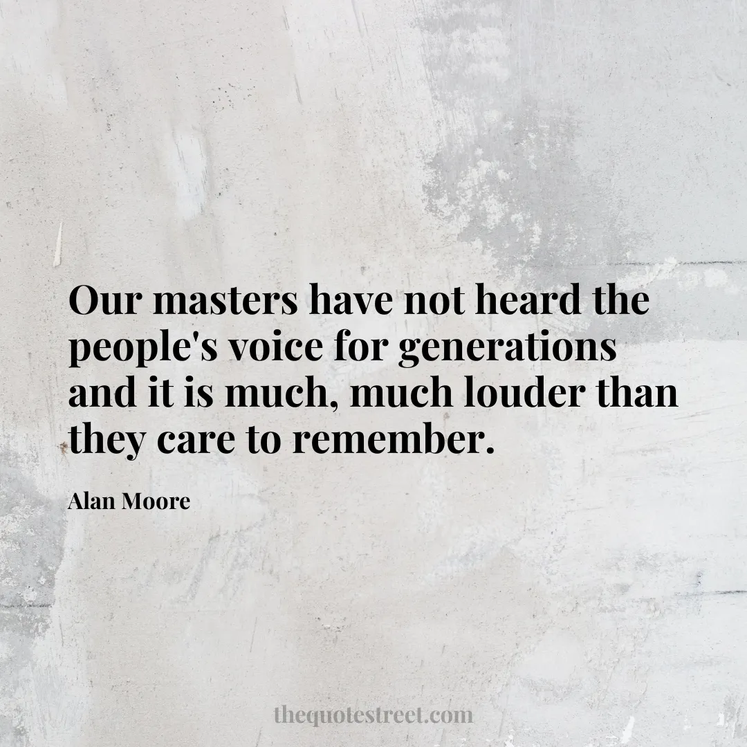 Our masters have not heard the people's voice for generations and it is much