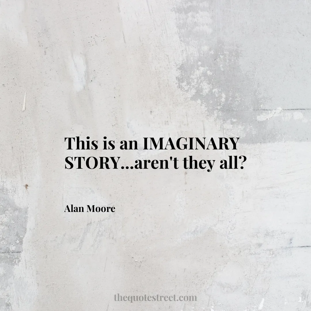 This is an IMAGINARY STORY...aren't they all? - Alan Moore