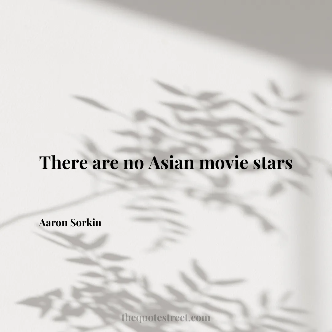 There are no Asian movie stars - Aaron Sorkin