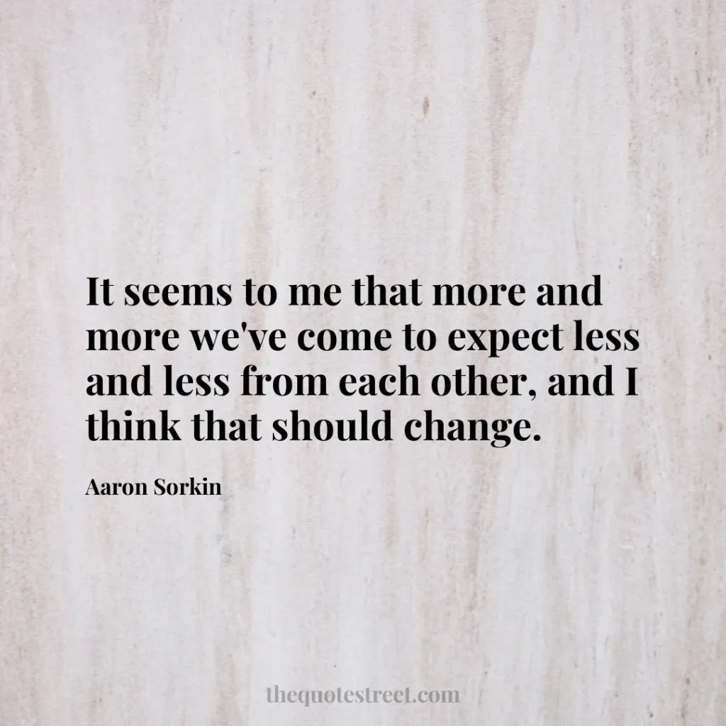 It seems to me that more and more we've come to expect less and less from each other