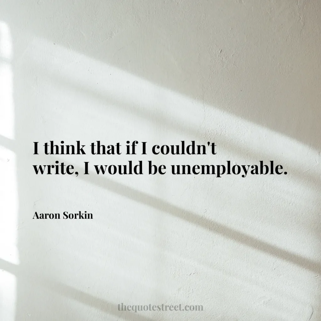 I think that if I couldn't write